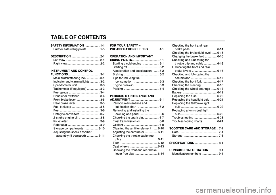 YAMAHA AEROX50 2009  Owners Manual TABLE OF CONTENTSSAFETY INFORMATION ..................1-1
Further safe-riding points ................1-5
DESCRIPTION ..................................2-1
Left view ...................................