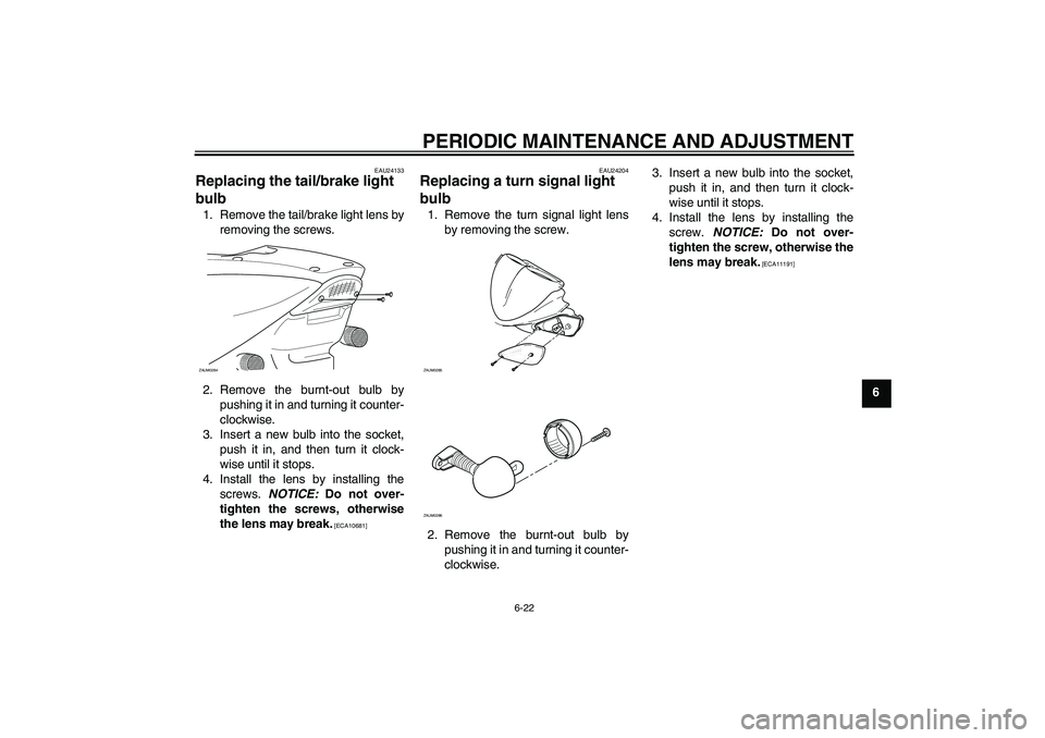 YAMAHA AEROX50 2009 Workshop Manual PERIODIC MAINTENANCE AND ADJUSTMENT
6-22
6
EAU24133
Replacing the tail/brake light 
bulb 1. Remove the tail/brake light lens by
removing the screws.
2. Remove the burnt-out bulb by
pushing it in and t