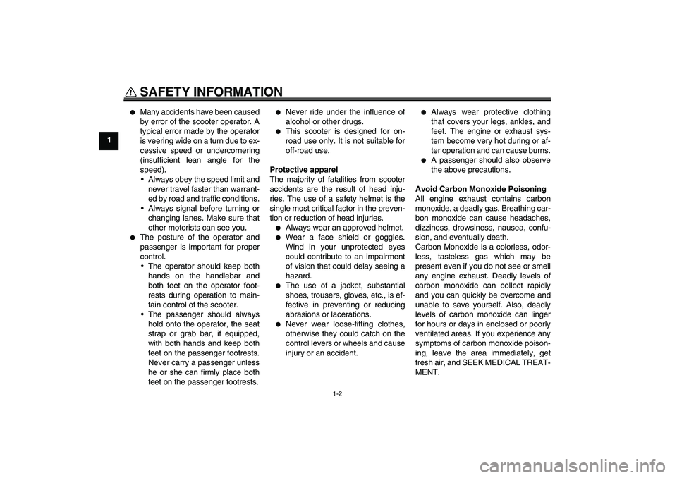 YAMAHA AEROX50 2009  Owners Manual SAFETY INFORMATION
1-2
1

Many accidents have been caused
by error of the scooter operator. A
typical error made by the operator
is veering wide on a turn due to ex-
cessive speed or undercornering
(