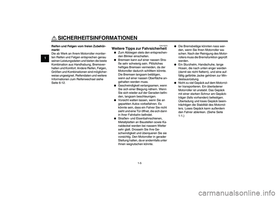 YAMAHA AEROX50 2009  Betriebsanleitungen (in German) SICHERHEITSINFORMATIONEN
1-5
1
Reifen und Felgen vom freien Zubehör-
markt
Die ab Werk an Ihrem Motorroller montier-
ten Reifen und Felgen entsprechen genau 
seinen Leistungsdaten und bieten die best