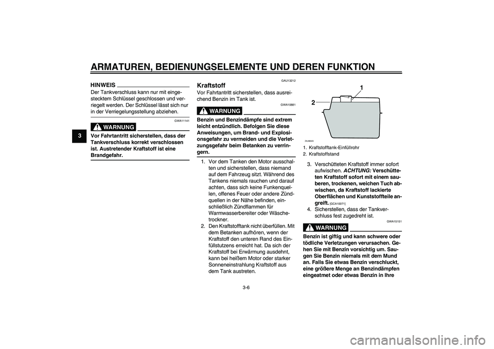 YAMAHA AEROX50 2009  Betriebsanleitungen (in German) ARMATUREN, BEDIENUNGSELEMENTE UND DEREN FUNKTION
3-6
3
HINWEISDer Tankverschluss kann nur mit einge-
stecktem Schlüssel geschlossen und ver-
riegelt werden. Der Schlüssel lässt sich nur in der Verr