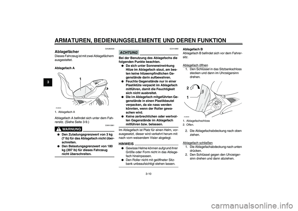 YAMAHA AEROX50 2009 Betriebsanleitungen (in German) ARMATUREN, BEDIENUNGSELEMENTE UND DEREN FUNKTION
3-10
3
GAUM2530
Ablagefächer Dieses Fahrzeug ist mit zwei Ablagefächern
ausgestattet.
Ablagefach A
Ablagefach A befindet sich unter dem Fah-
rersitz YAMAHA AEROX50 2009 Betriebsanleitungen (in German) ARMATUREN, BEDIENUNGSELEMENTE UND DEREN FUNKTION
3-10
3
GAUM2530
Ablagefächer Dieses Fahrzeug ist mit zwei Ablagefächern
ausgestattet.
Ablagefach A
Ablagefach A befindet sich unter dem Fah-
rersitz