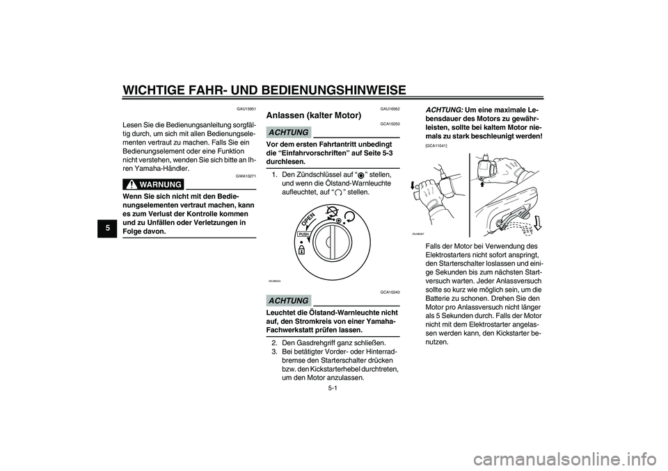 YAMAHA AEROX50 2009 Betriebsanleitungen (in German) WICHTIGE FAHR- UND BEDIENUNGSHINWEISE
5-1
5
GAU15951
Lesen Sie die Bedienungsanleitung sorgfäl-
tig durch, um sich mit allen Bedienungsele-
menten vertraut zu machen. Falls Sie ein
Bedienungselement YAMAHA AEROX50 2009 Betriebsanleitungen (in German) WICHTIGE FAHR- UND BEDIENUNGSHINWEISE
5-1
5
GAU15951
Lesen Sie die Bedienungsanleitung sorgfäl-
tig durch, um sich mit allen Bedienungsele-
menten vertraut zu machen. Falls Sie ein
Bedienungselement
