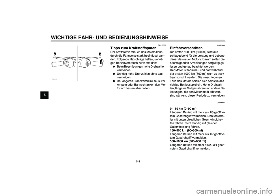 YAMAHA AEROX50 2009 Betriebsanleitungen (in German) WICHTIGE FAHR- UND BEDIENUNGSHINWEISE
5-3
5
GAU16820
Tipps zum Kraftstoffsparen Der Kraftstoffverbrauch des Motors kann
durch die Fahrweise stark beeinflusst wer-
den. Folgende Ratschläge helfen, un YAMAHA AEROX50 2009 Betriebsanleitungen (in German) WICHTIGE FAHR- UND BEDIENUNGSHINWEISE
5-3
5
GAU16820
Tipps zum Kraftstoffsparen Der Kraftstoffverbrauch des Motors kann
durch die Fahrweise stark beeinflusst wer-
den. Folgende Ratschläge helfen, un