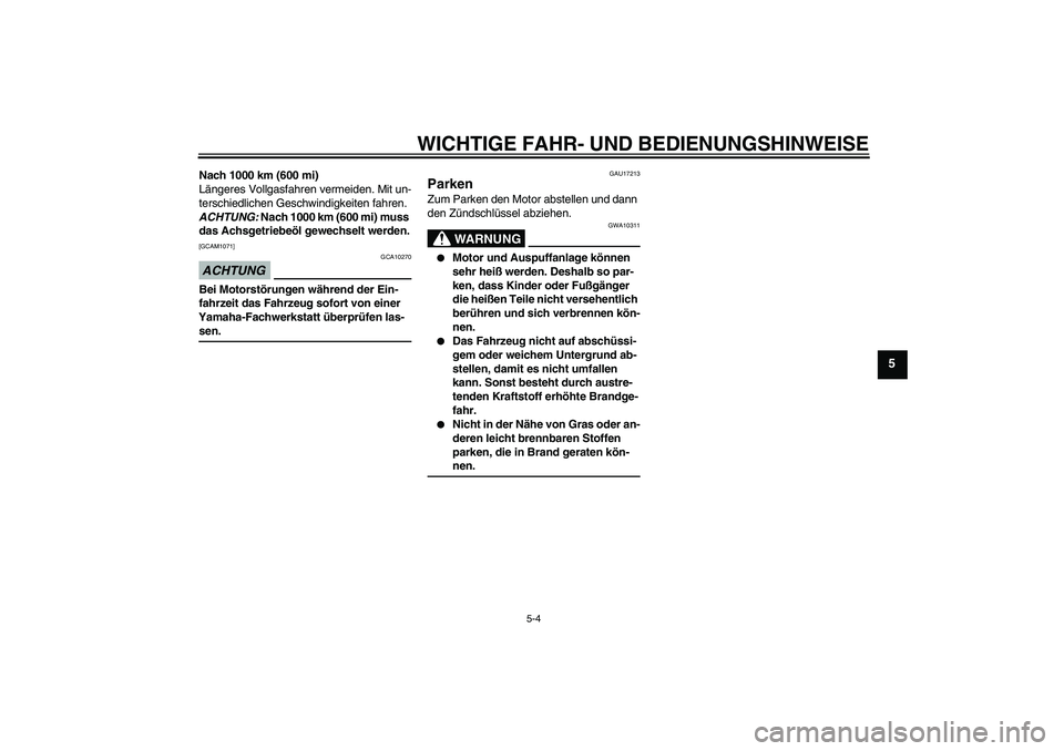 YAMAHA AEROX50 2009  Betriebsanleitungen (in German) WICHTIGE FAHR- UND BEDIENUNGSHINWEISE
5-4
5
Nach 1000 km (600 mi)
Längeres Vollgasfahren vermeiden. Mit un-
terschiedlichen Geschwindigkeiten fahren. 
ACHTUNG: Nach 1000 km (600 mi) muss 
das Achsget