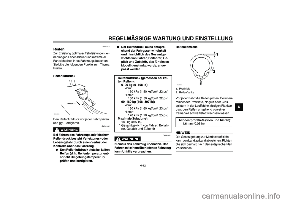 YAMAHA AEROX50 2009 Betriebsanleitungen (in German) REGELMÄSSIGE WARTUNG UND EINSTELLUNG
6-12
6
GAU21872
Reifen Zur Erzielung optimaler Fahrleistungen, ei-
ner langen Lebensdauer und maximaler
Fahrsicherheit Ihres Fahrzeugs beachten
Sie bitte die fo YAMAHA AEROX50 2009 Betriebsanleitungen (in German) REGELMÄSSIGE WARTUNG UND EINSTELLUNG
6-12
6
GAU21872
Reifen Zur Erzielung optimaler Fahrleistungen, ei-
ner langen Lebensdauer und maximaler
Fahrsicherheit Ihres Fahrzeugs beachten
Sie bitte die fo