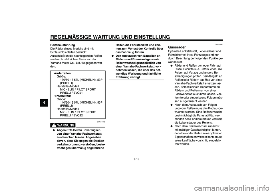 YAMAHA AEROX50 2009 Betriebsanleitungen (in German) REGELMÄSSIGE WARTUNG UND EINSTELLUNG
6-13
6
Reifenausführung
Die Räder dieses Modells sind mit
Schlauchlos-Reifen bestückt.
Ausschließlich die nachfolgenden Reifen
sind nach zahlreichen Tests v YAMAHA AEROX50 2009 Betriebsanleitungen (in German) REGELMÄSSIGE WARTUNG UND EINSTELLUNG
6-13
6
Reifenausführung
Die Räder dieses Modells sind mit
Schlauchlos-Reifen bestückt.
Ausschließlich die nachfolgenden Reifen
sind nach zahlreichen Tests v