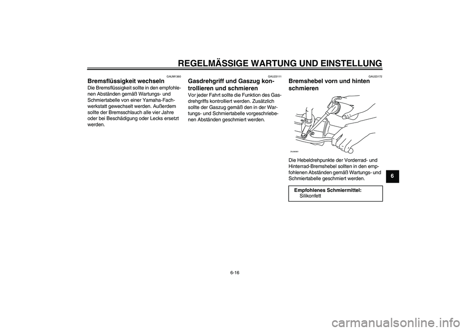 YAMAHA AEROX50 2009 Betriebsanleitungen (in German) REGELMÄSSIGE WARTUNG UND EINSTELLUNG
6-16
6
GAUM1360
Bremsflüssigkeit wechseln Die Bremsflüssigkeit sollte in den empfohle-
nen Abständen gemäß Wartungs- und
Schmiertabelle von einer Yamaha-Fac YAMAHA AEROX50 2009 Betriebsanleitungen (in German) REGELMÄSSIGE WARTUNG UND EINSTELLUNG
6-16
6
GAUM1360
Bremsflüssigkeit wechseln Die Bremsflüssigkeit sollte in den empfohle-
nen Abständen gemäß Wartungs- und
Schmiertabelle von einer Yamaha-Fac