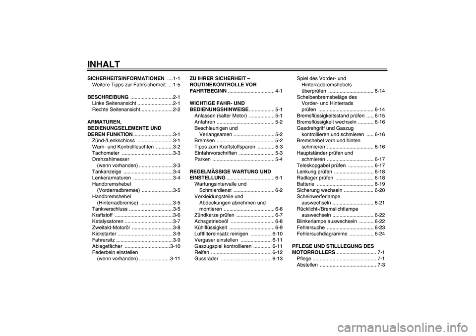 YAMAHA AEROX50 2009  Betriebsanleitungen (in German) INHALTSICHERHEITSINFORMATIONEN ....1-1
Weitere Tipps zur Fahrsicherheit ....1-5
BESCHREIBUNG ..............................2-1
Linke Seitenansicht .........................2-1
Rechte Seitenansicht....