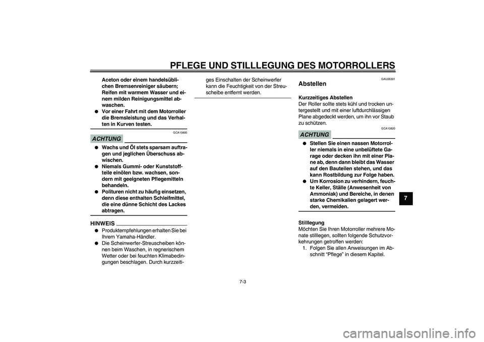 YAMAHA AEROX50 2009  Betriebsanleitungen (in German) PFLEGE UND STILLLEGUNG DES MOTORROLLERS
7-3
7
Aceton oder einem handelsübli-
chen Bremsenreiniger säubern; 
Reifen mit warmem Wasser und ei-
nem milden Reinigungsmittel ab-
waschen.

Vor einer Fahr