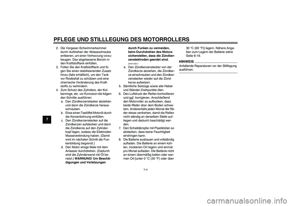 YAMAHA AEROX50 2009  Betriebsanleitungen (in German) PFLEGE UND STILLLEGUNG DES MOTORROLLERS
7-4
7
2. Die Vergaser-Schwimmerkammer 
durch Aufdrehen der Ablassschraube 
entleeren, um einer Verharzung vorzu-
beugen. Das abgelassene Benzin in 
den Kraftsto