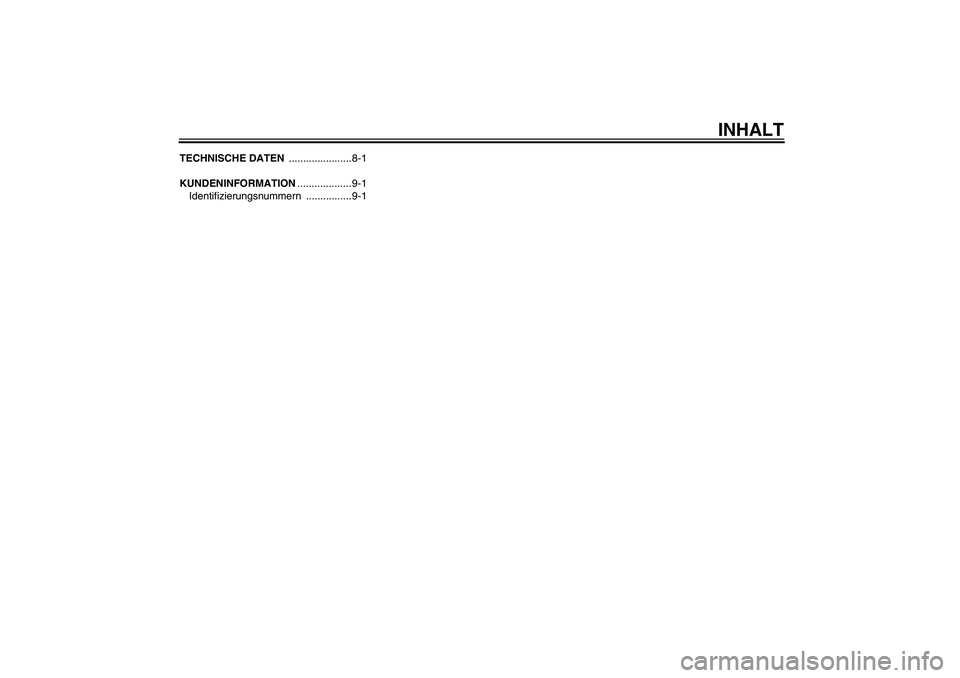YAMAHA AEROX50 2009  Betriebsanleitungen (in German) INHALT
TECHNISCHE DATEN ......................8-1
KUNDENINFORMATION................... 9-1
Identifizierungsnummern ................9-1
U3C6G1G0.book  Page 2  Wednesday, August 6, 2008  9:46 AM 