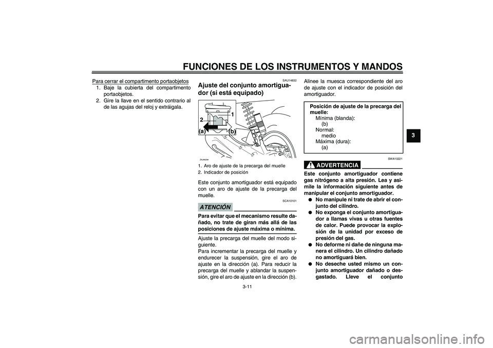 YAMAHA AEROX50 2009 Manuale de Empleo (in Spanish) FUNCIONES DE LOS INSTRUMENTOS Y MANDOS
3-11
3
Para cerrar el compartimento portaobjetos1. Baje la cubierta del compartimento
portaobjetos.
2. Gire la llave en el sentido contrario al
de las agujas del YAMAHA AEROX50 2009 Manuale de Empleo (in Spanish) FUNCIONES DE LOS INSTRUMENTOS Y MANDOS
3-11
3
Para cerrar el compartimento portaobjetos1. Baje la cubierta del compartimento
portaobjetos.
2. Gire la llave en el sentido contrario al
de las agujas del