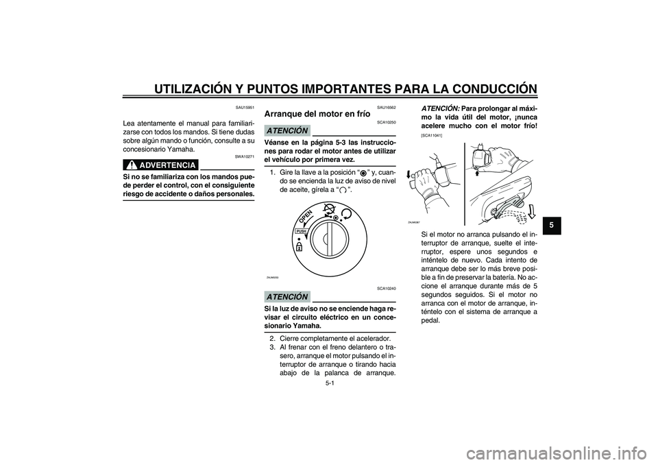 YAMAHA AEROX50 2009 Manuale de Empleo (in Spanish) UTILIZACIÓN Y PUNTOS IMPORTANTES PARA LA CONDUCCIÓN
5-1
5
SAU15951
Lea atentamente el manual para familiari-
zarse con todos los mandos. Si tiene dudas
sobre algún mando o función, consulte a su
c YAMAHA AEROX50 2009 Manuale de Empleo (in Spanish) UTILIZACIÓN Y PUNTOS IMPORTANTES PARA LA CONDUCCIÓN
5-1
5
SAU15951
Lea atentamente el manual para familiari-
zarse con todos los mandos. Si tiene dudas
sobre algún mando o función, consulte a su
c
