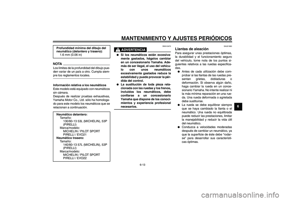 YAMAHA AEROX50 2009 Manuale de Empleo (in Spanish) MANTENIMIENTO Y AJUSTES PERIÓDICOS
6-13
6
NOTALos límites de la profundidad del dibujo pue-
den variar de un país a otro. Cumpla siem-pre los reglamentos locales.
Información relativa a los neumá YAMAHA AEROX50 2009 Manuale de Empleo (in Spanish) MANTENIMIENTO Y AJUSTES PERIÓDICOS
6-13
6
NOTALos límites de la profundidad del dibujo pue-
den variar de un país a otro. Cumpla siem-pre los reglamentos locales.
Información relativa a los neumá