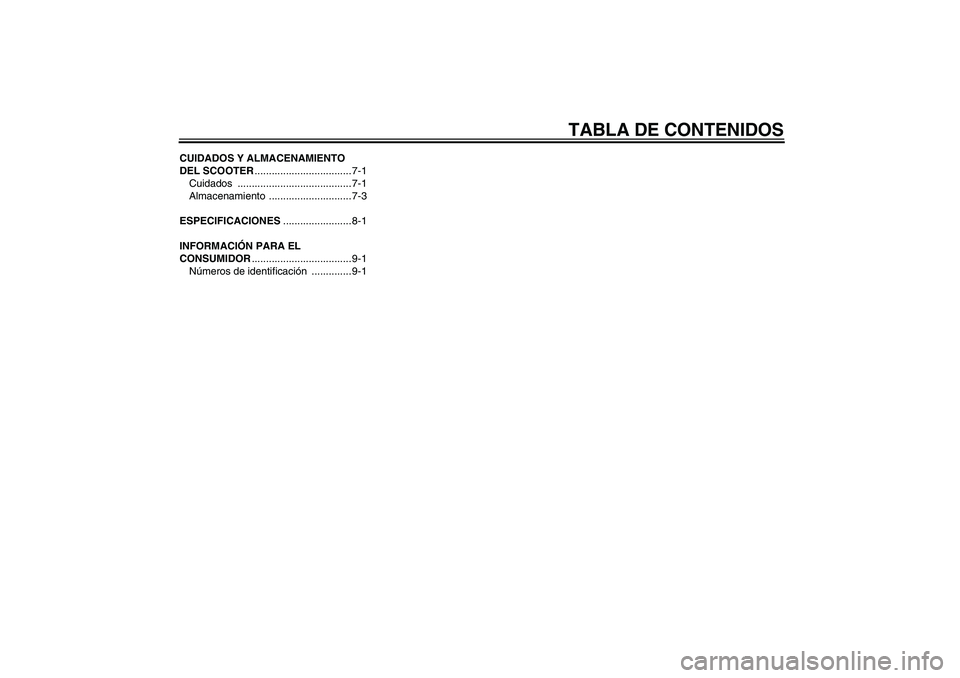 YAMAHA AEROX50 2009  Manuale de Empleo (in Spanish) TABLA DE CONTENIDOS
CUIDADOS Y ALMACENAMIENTO 
DEL SCOOTER.................................. 7-1
Cuidados ........................................ 7-1
Almacenamiento ............................. 7-3
