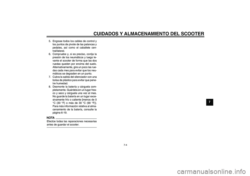 YAMAHA AEROX50 2009 Manuale de Empleo (in Spanish) CUIDADOS Y ALMACENAMIENTO DEL SCOOTER
7-4
7
5. Engrase todos los cables de control y
los puntos de pivote de las palancas y
pedales, así como el caballete cen-
tral/lateral.
6. Compruebe y, si es pre YAMAHA AEROX50 2009 Manuale de Empleo (in Spanish) CUIDADOS Y ALMACENAMIENTO DEL SCOOTER
7-4
7
5. Engrase todos los cables de control y
los puntos de pivote de las palancas y
pedales, así como el caballete cen-
tral/lateral.
6. Compruebe y, si es pre
