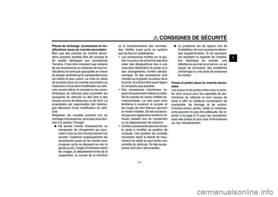 YAMAHA AEROX50 2009  Notices Demploi (in French) CONSIGNES DE SÉCURITÉ
1-4
1
Pièces de rechange, accessoires et mo-
difications issus du marché secondaire
Bien que des produits du marché secon-
daire puissent sembler être de concept et
de qual