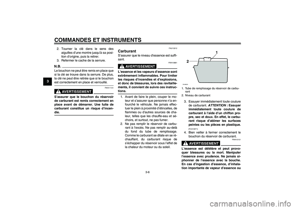 YAMAHA AEROX50 2009  Notices Demploi (in French) COMMANDES ET INSTRUMENTS
3-6
3
2. Tourner la clé dans le sens des
aiguilles d’une montre jusqu’à sa posi-
tion d’origine, puis la retirer.
3. Refermer le cache de la serrure.N.B.Le bouchon ne 