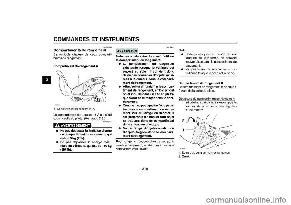 YAMAHA AEROX50 2009  Notices Demploi (in French) COMMANDES ET INSTRUMENTS
3-10
3
FAUM2530
Compartiments de rangement Ce véhicule dispose de deux comparti-
ments de rangement.
Compartiment de rangement A
Le compartiment de rangement A est situé
sou