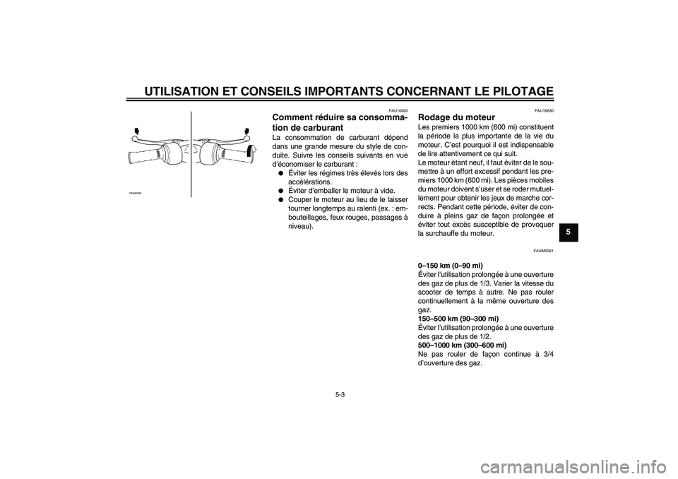 YAMAHA AEROX50 2009  Notices Demploi (in French) UTILISATION ET CONSEILS IMPORTANTS CONCERNANT LE PILOTAGE
5-3
5
FAU16820
Comment réduire sa consomma-
tion de carburant La consommation de carburant dépend
dans une grande mesure du style de con-
du