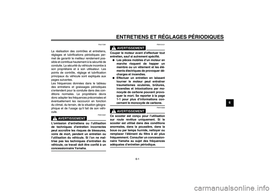 YAMAHA AEROX50 2009  Notices Demploi (in French) ENTRETIENS ET RÉGLAGES PÉRIODIQUES
6-1
6
FAU17281
La réalisation des contrôles et entretiens,
réglages et lubrifications périodiques per-
met de garantir le meilleur rendement pos-
sible et cont