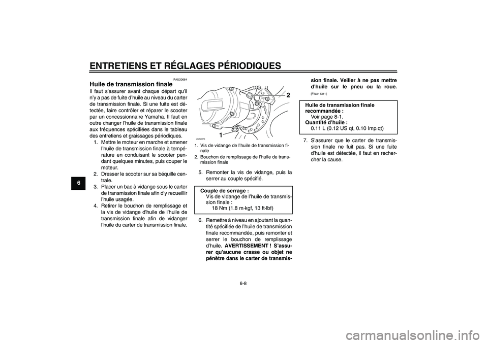 YAMAHA AEROX50 2009  Notices Demploi (in French) ENTRETIENS ET RÉGLAGES PÉRIODIQUES
6-8
6
FAU20064
Huile de transmission finale Il faut s’assurer avant chaque départ qu’il
n’y a pas de fuite d’huile au niveau du carter
de transmission fin