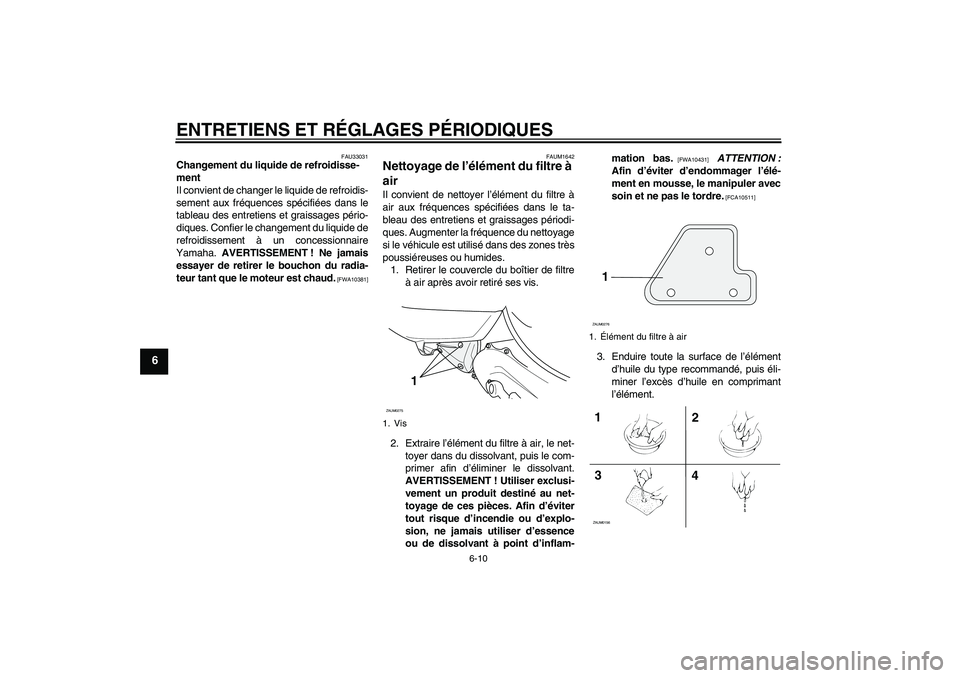 YAMAHA AEROX50 2009 Notices Demploi (in French) ENTRETIENS ET RÉGLAGES PÉRIODIQUES
6-10
6
FAU33031
Changement du liquide de refroidisse-
ment
Il convient de changer le liquide de refroidis-
sement aux fréquences spécifiées dans le
tableau des YAMAHA AEROX50 2009 Notices Demploi (in French) ENTRETIENS ET RÉGLAGES PÉRIODIQUES
6-10
6
FAU33031
Changement du liquide de refroidisse-
ment
Il convient de changer le liquide de refroidis-
sement aux fréquences spécifiées dans le
tableau des