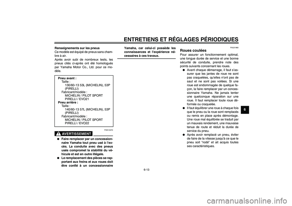 YAMAHA AEROX50 2009 Notices Demploi (in French) ENTRETIENS ET RÉGLAGES PÉRIODIQUES
6-13
6
Renseignements sur les pneus
Ce modèle est équipé de pneus sans cham-
bre à air.
Après avoir subi de nombreux tests, les
pneus cités ci-après ont ét YAMAHA AEROX50 2009 Notices Demploi (in French) ENTRETIENS ET RÉGLAGES PÉRIODIQUES
6-13
6
Renseignements sur les pneus
Ce modèle est équipé de pneus sans cham-
bre à air.
Après avoir subi de nombreux tests, les
pneus cités ci-après ont ét
