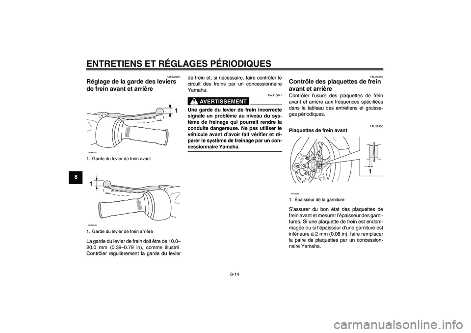 YAMAHA AEROX50 2009 Notices Demploi (in French) ENTRETIENS ET RÉGLAGES PÉRIODIQUES
6-14
6
FAUM2061
Réglage de la garde des leviers
de frein avant et arrière La garde du levier de frein doit être de 10.0–
20.0 mm (0.39–0.79 in), comme illu YAMAHA AEROX50 2009 Notices Demploi (in French) ENTRETIENS ET RÉGLAGES PÉRIODIQUES
6-14
6
FAUM2061
Réglage de la garde des leviers
de frein avant et arrière La garde du levier de frein doit être de 10.0–
20.0 mm (0.39–0.79 in), comme illu