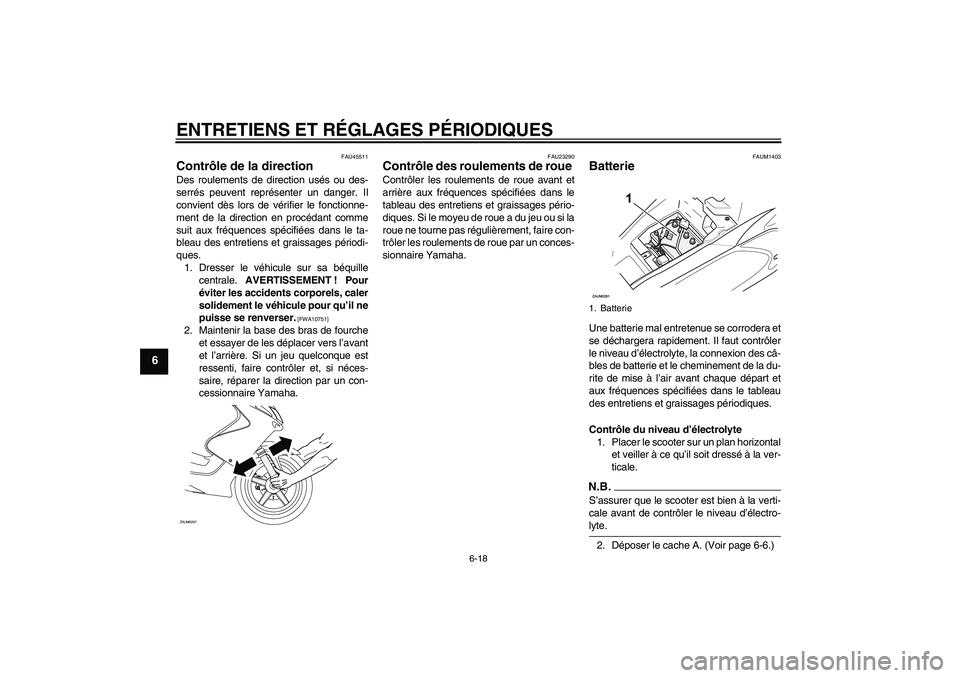 YAMAHA AEROX50 2009 Notices Demploi (in French) ENTRETIENS ET RÉGLAGES PÉRIODIQUES
6-18
6
FAU45511
Contrôle de la direction Des roulements de direction usés ou des-
serrés peuvent représenter un danger. Il
convient dès lors de vérifier le f YAMAHA AEROX50 2009 Notices Demploi (in French) ENTRETIENS ET RÉGLAGES PÉRIODIQUES
6-18
6
FAU45511
Contrôle de la direction Des roulements de direction usés ou des-
serrés peuvent représenter un danger. Il
convient dès lors de vérifier le f