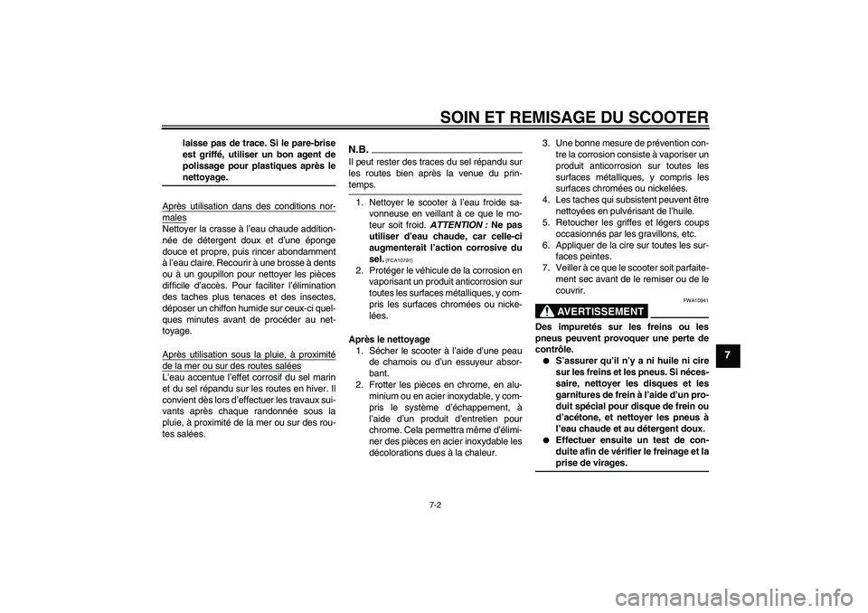 YAMAHA AEROX50 2009  Notices Demploi (in French) SOIN ET REMISAGE DU SCOOTER
7-2
7
laisse pas de trace. Si le pare-brise
est griffé, utiliser un bon agent de
polissage pour plastiques après lenettoyage.
Après utilisation dans des conditions nor-
