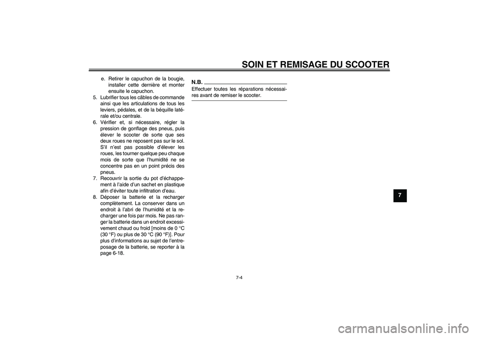 YAMAHA AEROX50 2009 Notices Demploi (in French) SOIN ET REMISAGE DU SCOOTER
7-4
7
e. Retirer le capuchon de la bougie,
installer cette dernière et monter
ensuite le capuchon.
5. Lubrifier tous les câbles de commande
ainsi que les articulations de YAMAHA AEROX50 2009 Notices Demploi (in French) SOIN ET REMISAGE DU SCOOTER
7-4
7
e. Retirer le capuchon de la bougie,
installer cette dernière et monter
ensuite le capuchon.
5. Lubrifier tous les câbles de commande
ainsi que les articulations de