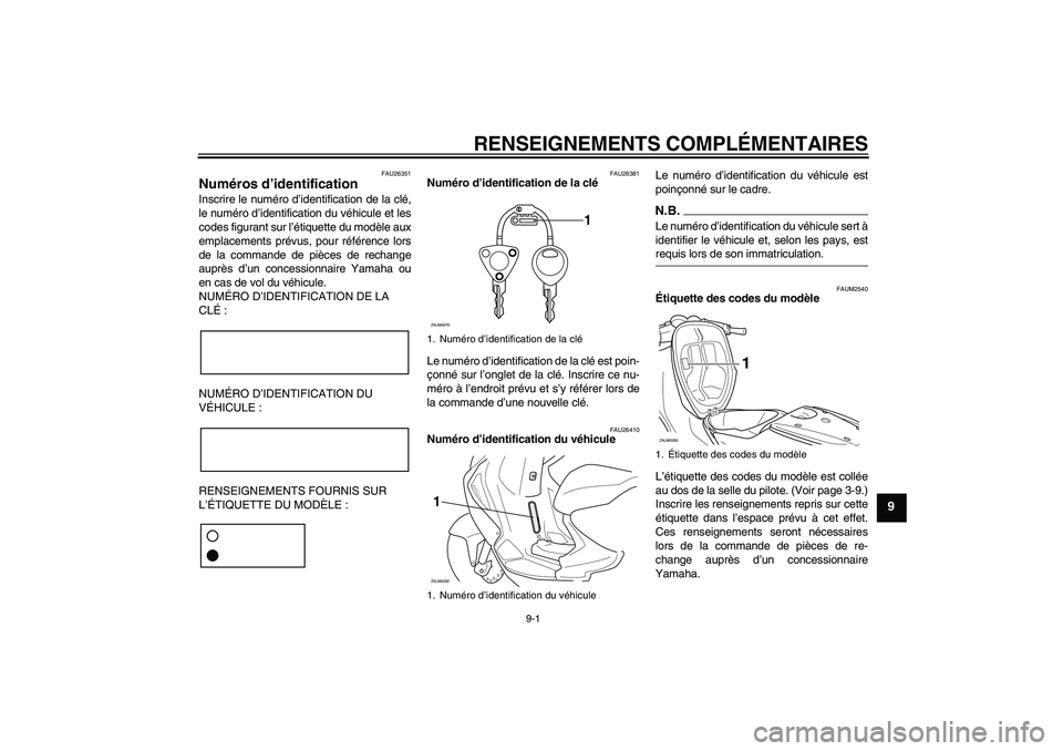 YAMAHA AEROX50 2009 Notices Demploi (in French) RENSEIGNEMENTS COMPLÉMENTAIRES
9-1
9
FAU26351
Numéros d’identification Inscrire le numéro d’identification de la clé,
le numéro d’identification du véhicule et les
codes figurant sur l’à YAMAHA AEROX50 2009 Notices Demploi (in French) RENSEIGNEMENTS COMPLÉMENTAIRES
9-1
9
FAU26351
Numéros d’identification Inscrire le numéro d’identification de la clé,
le numéro d’identification du véhicule et les
codes figurant sur l’Ã