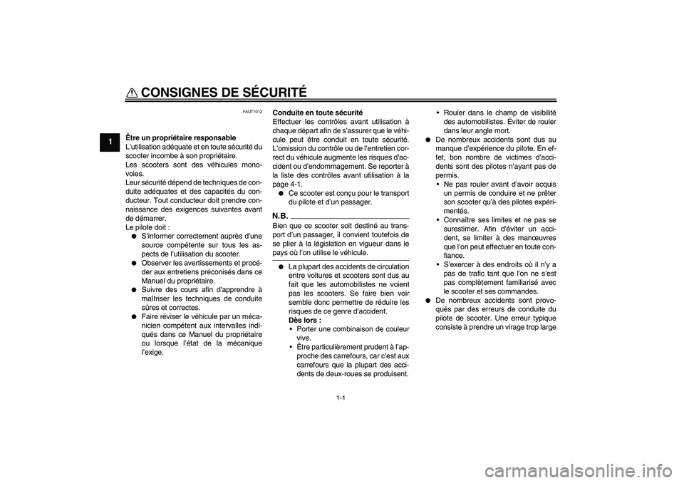 YAMAHA AEROX50 2009  Notices Demploi (in French) 1-1
1
CONSIGNES DE SÉCURITÉ 
FAUT1012
Être un propriétaire responsable
L’utilisation adéquate et en toute sécurité du
scooter incombe à son propriétaire.
Les scooters sont des véhicules mo