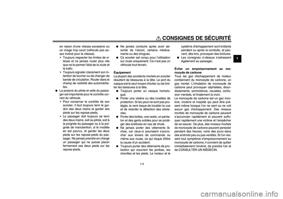 YAMAHA AEROX50 2009  Notices Demploi (in French) CONSIGNES DE SÉCURITÉ
1-2
1
en raison d’une vitesse excessive ou
un virage trop court (véhicule pas as-
sez incliné pour la vitesse).
Toujours respecter les limites de vi-
tesse et ne jamais ro