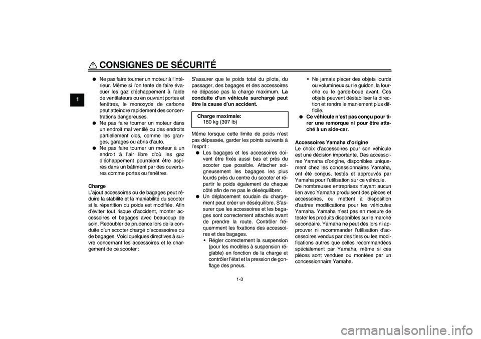 YAMAHA AEROX50 2009  Notices Demploi (in French) CONSIGNES DE SÉCURITÉ
1-3
1

Ne pas faire tourner un moteur à l’inté-
rieur. Même si l’on tente de faire éva-
cuer les gaz d’échappement à l’aide
de ventilateurs ou en ouvrant portes 