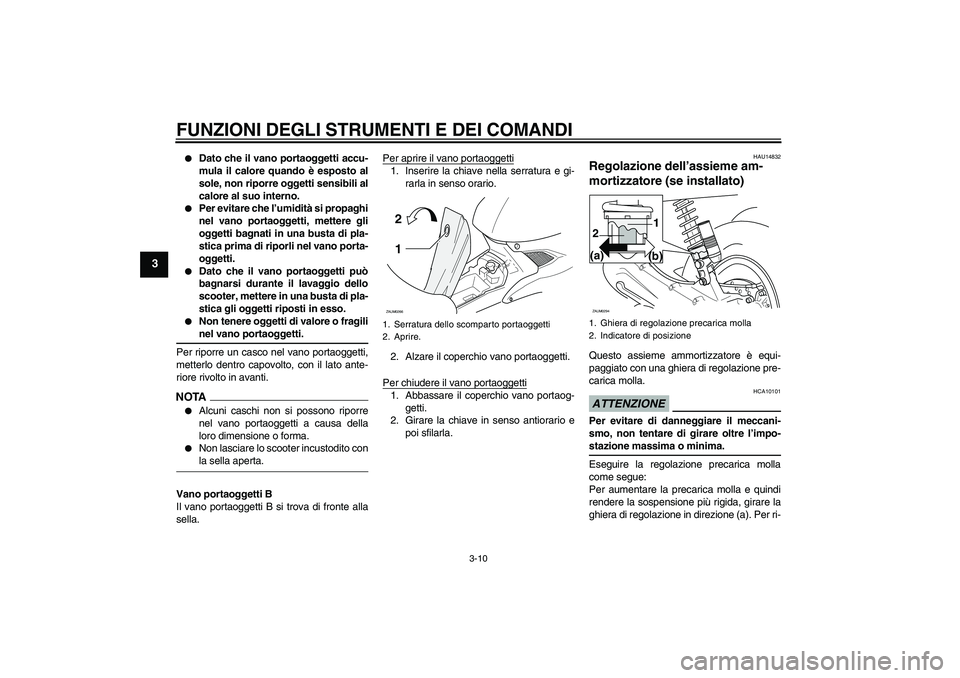 YAMAHA AEROX50 2009  Manuale duso (in Italian) FUNZIONI DEGLI STRUMENTI E DEI COMANDI
3-10
3

Dato che il vano portaoggetti accu-
mula il calore quando è esposto al
sole, non riporre oggetti sensibili al
calore al suo interno.

Per evitare che 