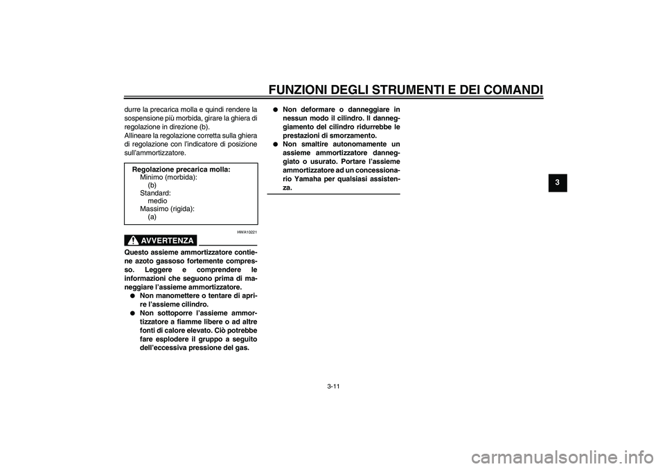 YAMAHA AEROX50 2009  Manuale duso (in Italian) FUNZIONI DEGLI STRUMENTI E DEI COMANDI
3-11
3
durre la precarica molla e quindi rendere la
sospensione più morbida, girare la ghiera di
regolazione in direzione (b).
Allineare la regolazione corretta