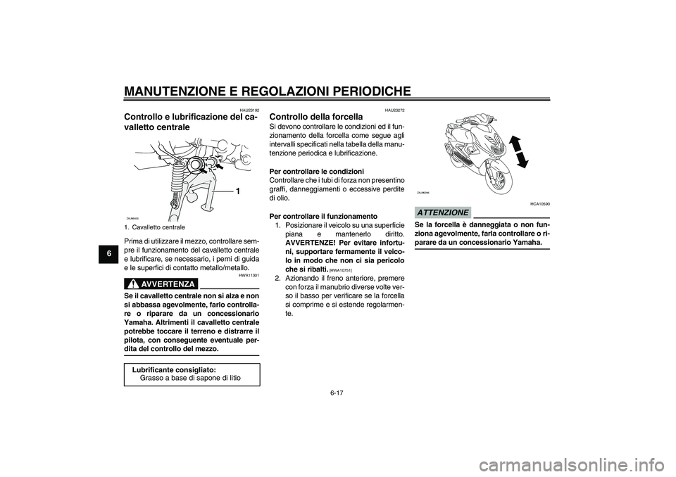 YAMAHA AEROX50 2009 Manuale duso (in Italian) MANUTENZIONE E REGOLAZIONI PERIODICHE
6-17
6
HAU23192
Controllo e lubrificazione del ca-
valletto centrale Prima di utilizzare il mezzo, controllare sem-
pre il funzionamento del cavalletto centrale
e YAMAHA AEROX50 2009 Manuale duso (in Italian) MANUTENZIONE E REGOLAZIONI PERIODICHE
6-17
6
HAU23192
Controllo e lubrificazione del ca-
valletto centrale Prima di utilizzare il mezzo, controllare sem-
pre il funzionamento del cavalletto centrale
e