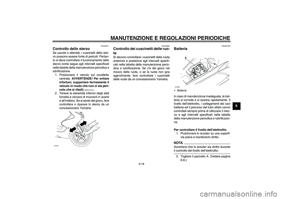 YAMAHA AEROX50 2009 Manuale duso (in Italian) MANUTENZIONE E REGOLAZIONI PERIODICHE
6-18
6
HAU45511
Controllo dello sterzo Se usurati o allentati, i cuscinetti dello ster-
zo possono essere fonte di pericoli. Pertan-
to si deve controllare il fun YAMAHA AEROX50 2009 Manuale duso (in Italian) MANUTENZIONE E REGOLAZIONI PERIODICHE
6-18
6
HAU45511
Controllo dello sterzo Se usurati o allentati, i cuscinetti dello ster-
zo possono essere fonte di pericoli. Pertan-
to si deve controllare il fun