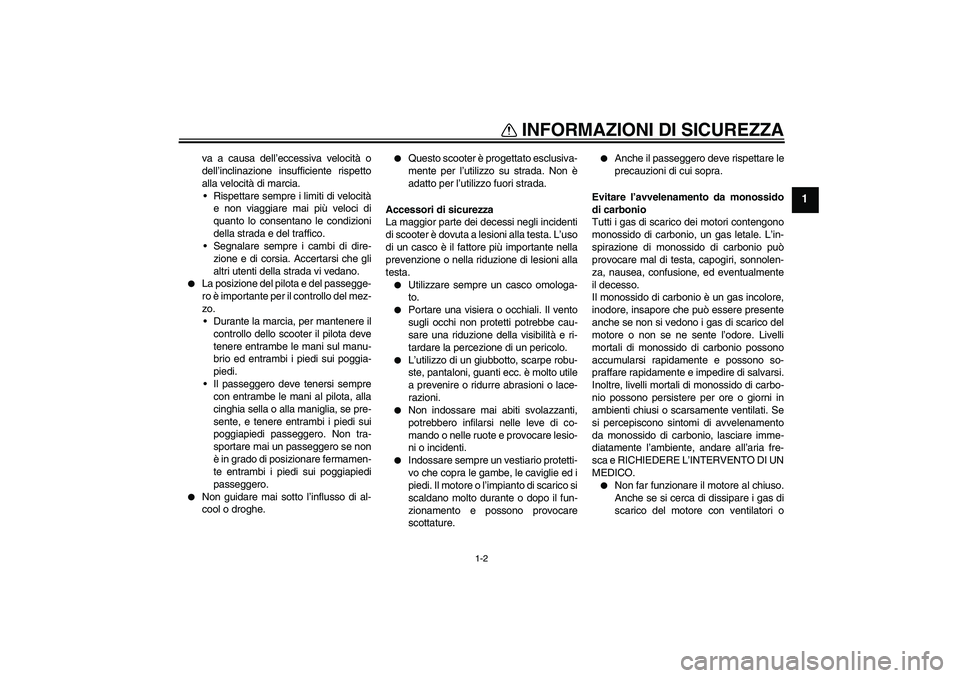 YAMAHA AEROX50 2009  Manuale duso (in Italian) INFORMAZIONI DI SICUREZZA
1-2
1
va a causa dell’eccessiva velocità o
dell’inclinazione insufficiente rispetto
alla velocità di marcia.
 Rispettare sempre i limiti di velocità
e non viaggiare m