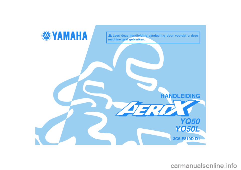 YAMAHA AEROX50 2009  Instructieboekje (in Dutch) PANTONE285CVC
YQ50
YQ50L
HANDLEIDING
3C6-F819D-D1
Lees deze handleiding aandachtig door voordat u deze 
machine gaat gebruiken. 