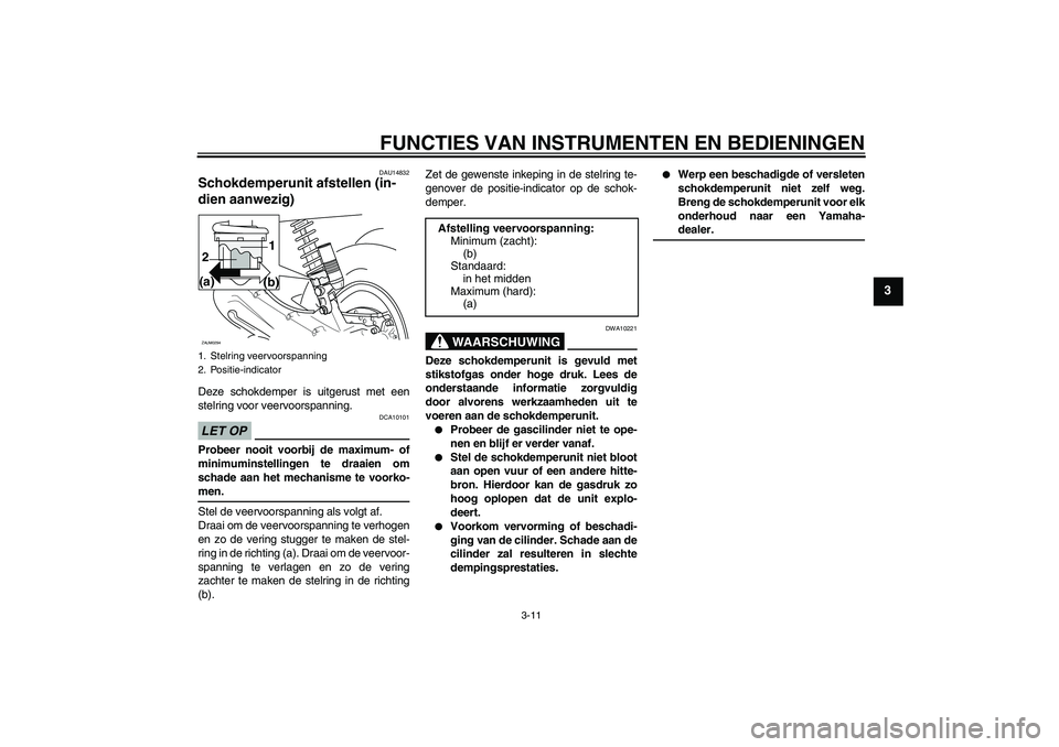 YAMAHA AEROX50 2009 Instructieboekje (in Dutch) FUNCTIES VAN INSTRUMENTEN EN BEDIENINGEN
3-11
3
DAU14832
Schokdemperunit afstellen (in-
dien aanwezig)Deze schokdemper is uitgerust met een
stelring voor veervoorspanning.LET OP
DCA10101
Probeer nooit YAMAHA AEROX50 2009 Instructieboekje (in Dutch) FUNCTIES VAN INSTRUMENTEN EN BEDIENINGEN
3-11
3
DAU14832
Schokdemperunit afstellen (in-
dien aanwezig)Deze schokdemper is uitgerust met een
stelring voor veervoorspanning.LET OP
DCA10101
Probeer nooit