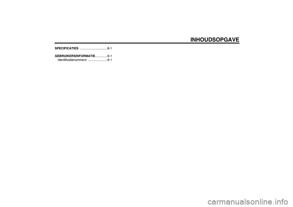 YAMAHA AEROX50 2009  Instructieboekje (in Dutch) INHOUDSOPGAVE
SPECIFICATIES ................................8-1
GEBRUIKERSINFORMATIE.............. 9-1
Identificatienummers ......................9-1
U3C6D1D0.book  Page 2  Thursday, August 7, 2008  9