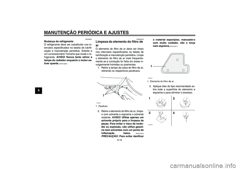 YAMAHA AEROX50 2009 Manual de utilização (in Portuguese) MANUTENÇÃO PERIÓDICA E AJUSTES
6-10
6
PAU33031
Mudança do refrigerante
O refrigerante deve ser substituído nos in-
tervalos especificados na tabela de lubrifi-
cação e manutenção periódica. YAMAHA AEROX50 2009 Manual de utilização (in Portuguese) MANUTENÇÃO PERIÓDICA E AJUSTES
6-10
6
PAU33031
Mudança do refrigerante
O refrigerante deve ser substituído nos in-
tervalos especificados na tabela de lubrifi-
cação e manutenção periódica.
