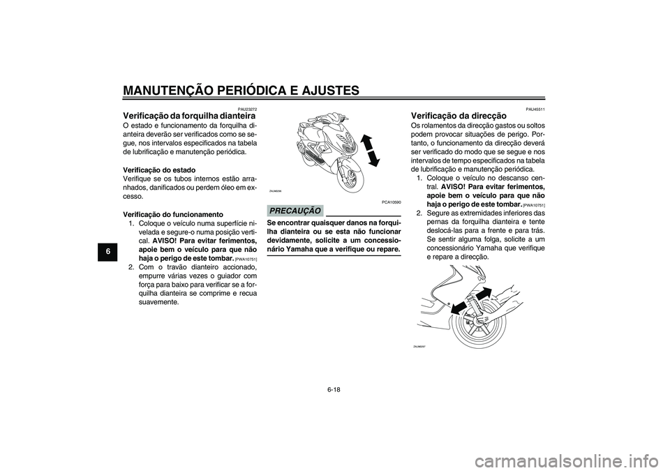 YAMAHA AEROX50 2009 Manual de utilização (in Portuguese) MANUTENÇÃO PERIÓDICA E AJUSTES
6-18
6
PAU23272
Verificação da forquilha dianteira O estado e funcionamento da forquilha di-
anteira deverão ser verificados como se se-
gue, nos intervalos especi YAMAHA AEROX50 2009 Manual de utilização (in Portuguese) MANUTENÇÃO PERIÓDICA E AJUSTES
6-18
6
PAU23272
Verificação da forquilha dianteira O estado e funcionamento da forquilha di-
anteira deverão ser verificados como se se-
gue, nos intervalos especi