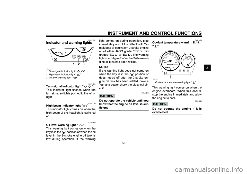 YAMAHA AEROX50 2008  Owners Manual INSTRUMENT AND CONTROL FUNCTIONS
3-2
3
EAU11002
Indicator and warning lights 
EAU11020
Turn signal indicator light “” 
This indicator light flashes when the
turn signal switch is pushed to the lef