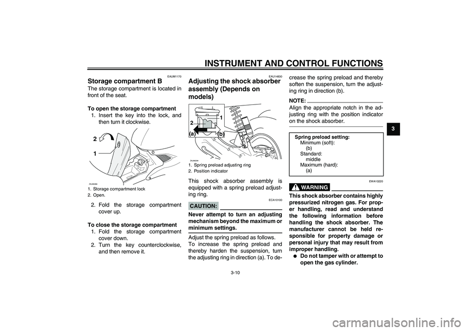 YAMAHA AEROX50 2007 Owners Manual INSTRUMENT AND CONTROL FUNCTIONS
3-10
3
EAUM1170
Storage compartment BThe storage compartment is located in
front of the seat.
To open the storage compartment
1. Insert the key into the lock, and
then