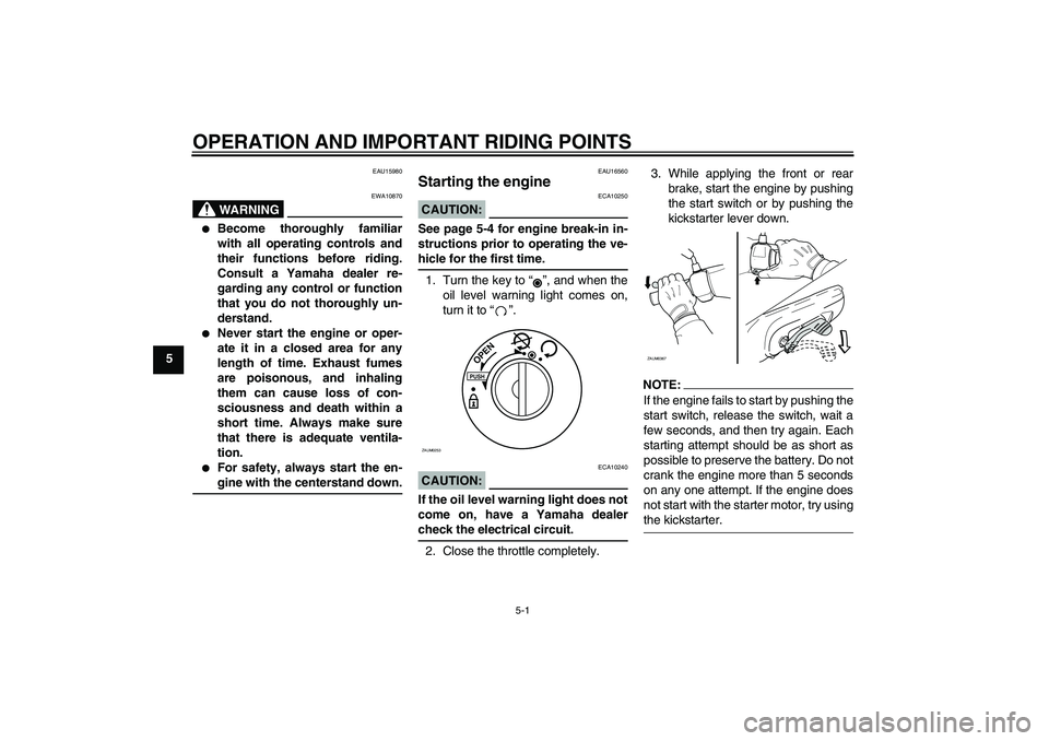 YAMAHA AEROX50 2007  Owners Manual OPERATION AND IMPORTANT RIDING POINTS
5-1
5
EAU15980
WARNING
EWA10870

Become thoroughly familiar
with all operating controls and
their functions before riding.
Consult a Yamaha dealer re-
garding an